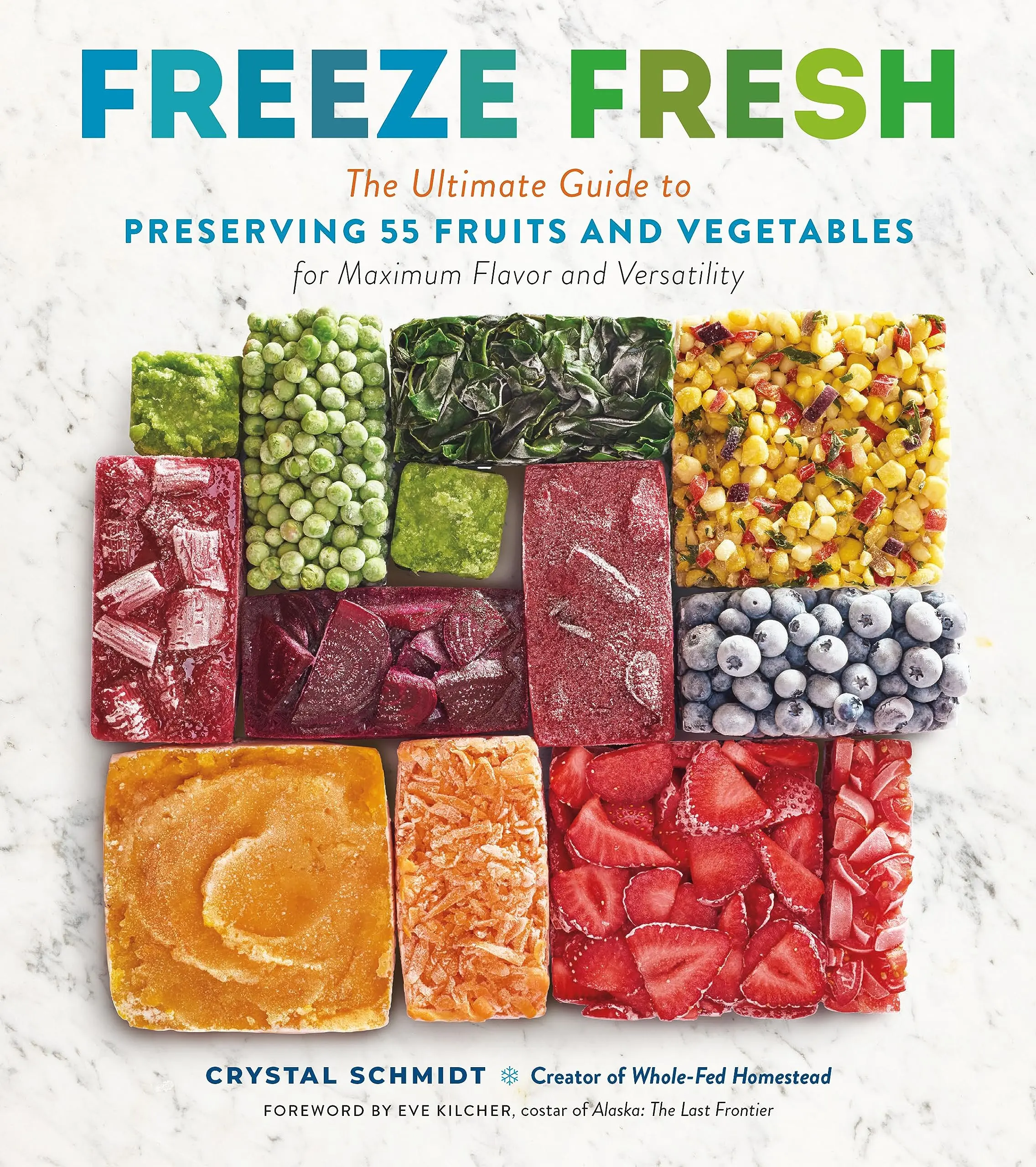 Freeze Fresh: The Ultimate Guide to Preserving 55 Fruits and Vegetables for Maximum Flavor and Versatility -- Crystal Schmidt - Paperback