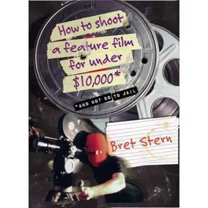USED-How to Shoot a Feature Film for Under $10,000: And Not Go to Jail by Stern, Bret (Paperback)