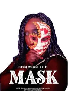 Alicia Lyles Phd Removing The Mask Stop Maintaining Appearances To Shield Knowledge Of Your Authentic Self Personal And Professional Success Book