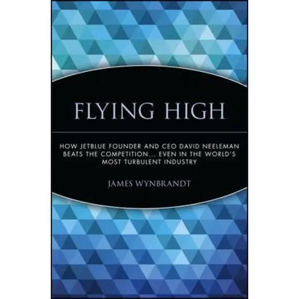 USED Book - Flying High: How Jetblue Founder and CEO David Neeleman Beats the Competition... Even in the World's Most Turbulent Industry by Wynbrandt, James (Paperback) - english