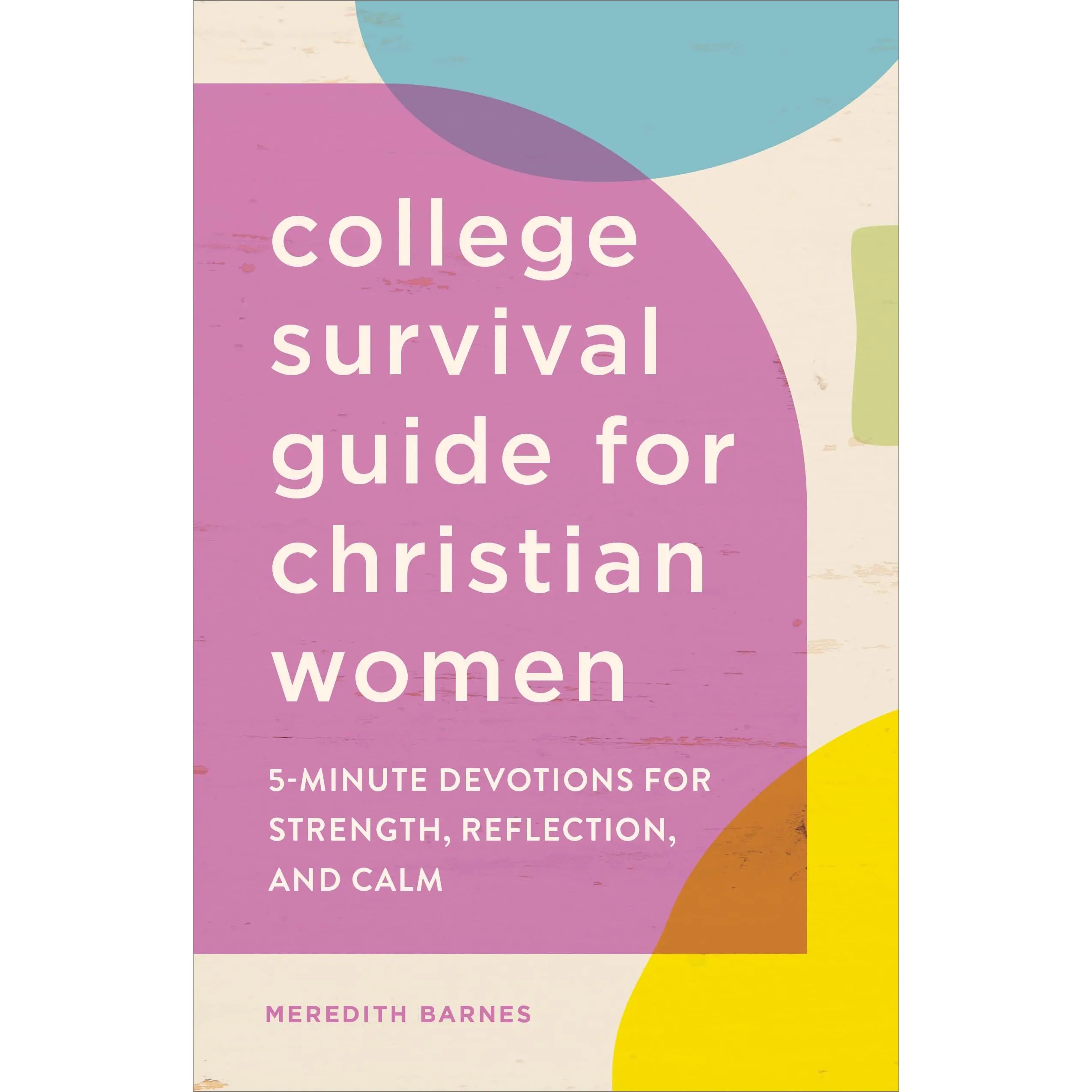 The College Survival Guide for Christian Women: 5-Minute Devotions for Strength, Reflection, and Calm -- Meredith Barnes - Paperback