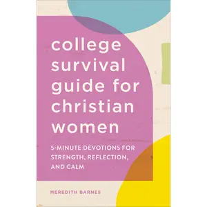 The College Survival Guide for Christian Women: 5-Minute Devotions for Strength, Reflection, and Calm -- Meredith Barnes - Paperback