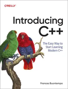 Introducing C++: The Easy Way to Start Learning Modern C++ -- Frances Buontempo, Paperback