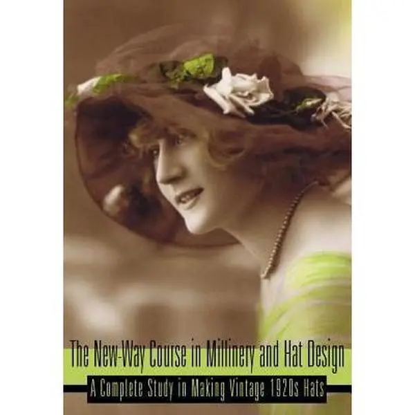 USED-The New-Way Course in Millinery and Hat Design -- A Complete Study in Making Vintage 1920s Hats by School of Modern Dress (Paperback)