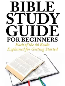 Bible Study Guide for Beginners: Each of the 66 Books Explained for Getting Started (The Bible Study Book)