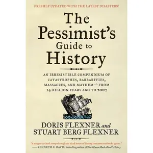 The Pessimist's Guide to History 3e: An Irresistible Compendium of Catastrophes, Barbarities, Massacres, and Mayhem—from 14 Billion Years Ago to 2007 by Doris Flexner||Stuart Berg Flexner [Paperback Book]