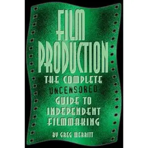 USED-Film Production: The Complete Uncensored Guide to Filmmaking by Greg Merritt (Paperback)