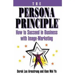 USED-The Persona Principle: How to Succeed in Business with Image Marketing by Armstrong, Derek (Paperback)