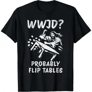WWJD Probably Flip Tables T-Shirt Pure Cotton Graphic Tees Menswear Top: Gifts for Men & Women