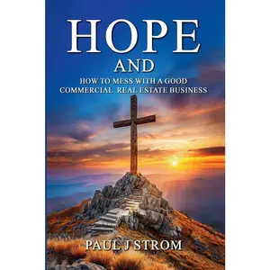 USED-“HOPE AND HOW TO MESS WITH A GOOD COMMERCIAL REAL ESTATE BUSINESS”: “A Tutorial on Commercial Real Estate over Forty-Eight Years and Counting” by PAUL J. STROM (Paperback)