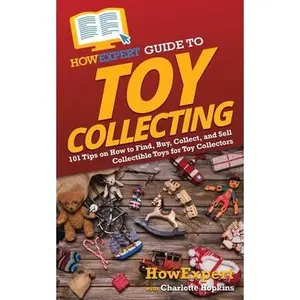 USED-HowExpert Guide to Toy Collecting: 101 Tips on How to Find, Buy, Collect, and Sell Collectible Toys for Toy Collectors by Howexpert (Paperback)