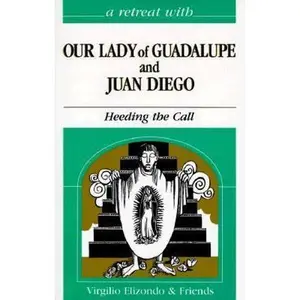 USED-A Retreat With Our Lady of Guadalupe and Juan Diego: Heeding the Call by Virgilio P. Elizondo (Paperback)
