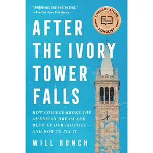After the Ivory Tower Falls: How College Broke the American Dream and Blew Up Our Politics—and How to Fix It by Will Bunch [Paperback Book]