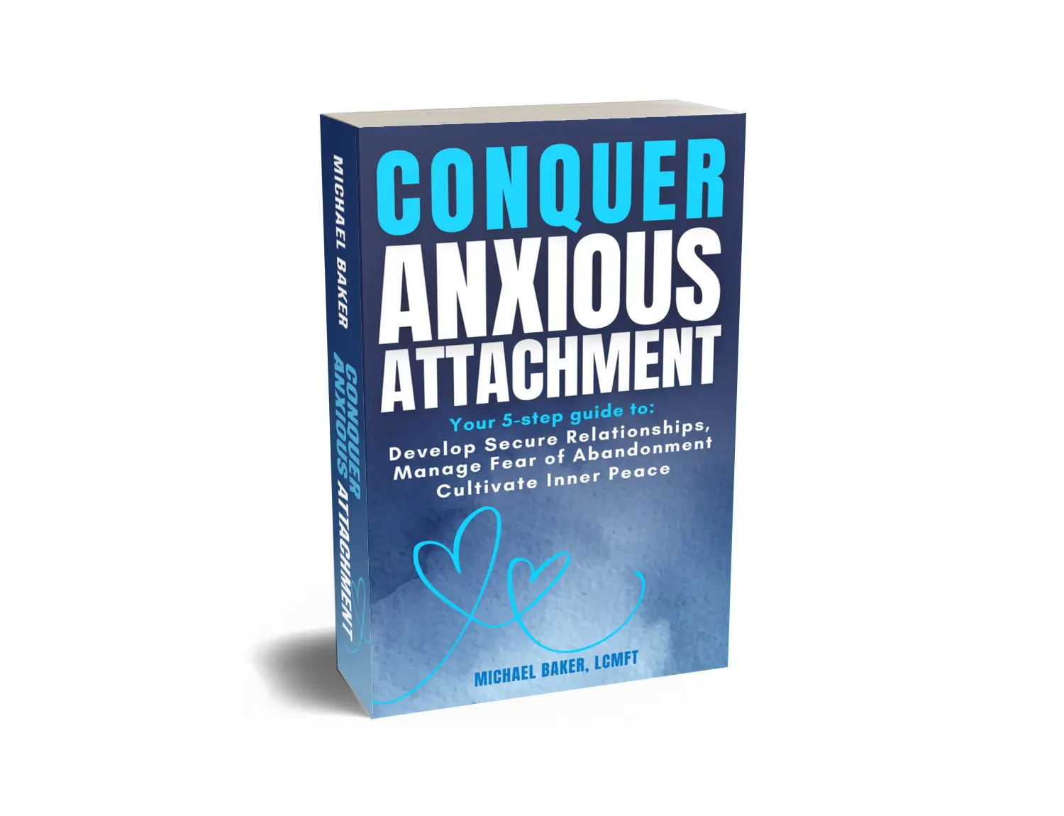 Conquer Anxious Attachment: Your 5-step quide to develop secure relationships, manage fear of abandonment, and cultivate inner peace.