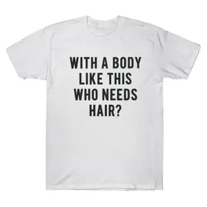 Oversized Mens With A Body Like This Who Needs Hair Graphic T-Shirt Streetwear Holiday Wear y2k cotton fashion Streetwear Lover Gift Top Trending