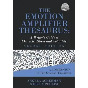 The Emotion Amplifier Thesaurus: A Writer's Guide to Character Stress and Volatility (Second Edition) -- Angela Ackerman, Paperback