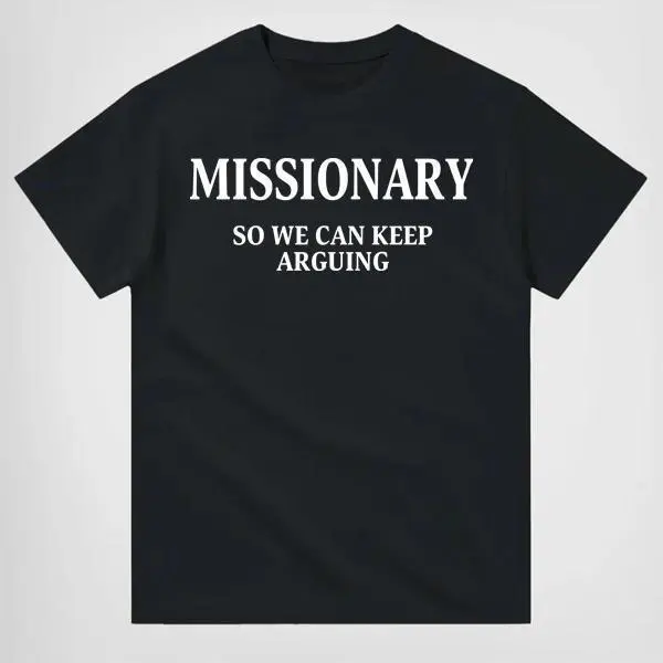 Men's Short-Sleeve Soft Print T-Shirt - Relaxed Fit, Comfy, Breathable Funny Streetwear Top with Front "MISSIONARY SO WE CAN KEEP ARGUING" Statement, Gift for Him