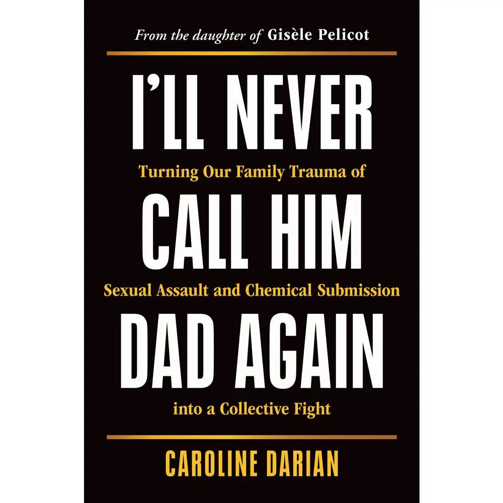 Used Book - I'll Never Call Him Dad Again: Turning Our Family's Sexual Assault and Chemical Submission Trauma Into a Collective Fight by Caroline Darian (Soft Cover, English, Literature Genre for Women)