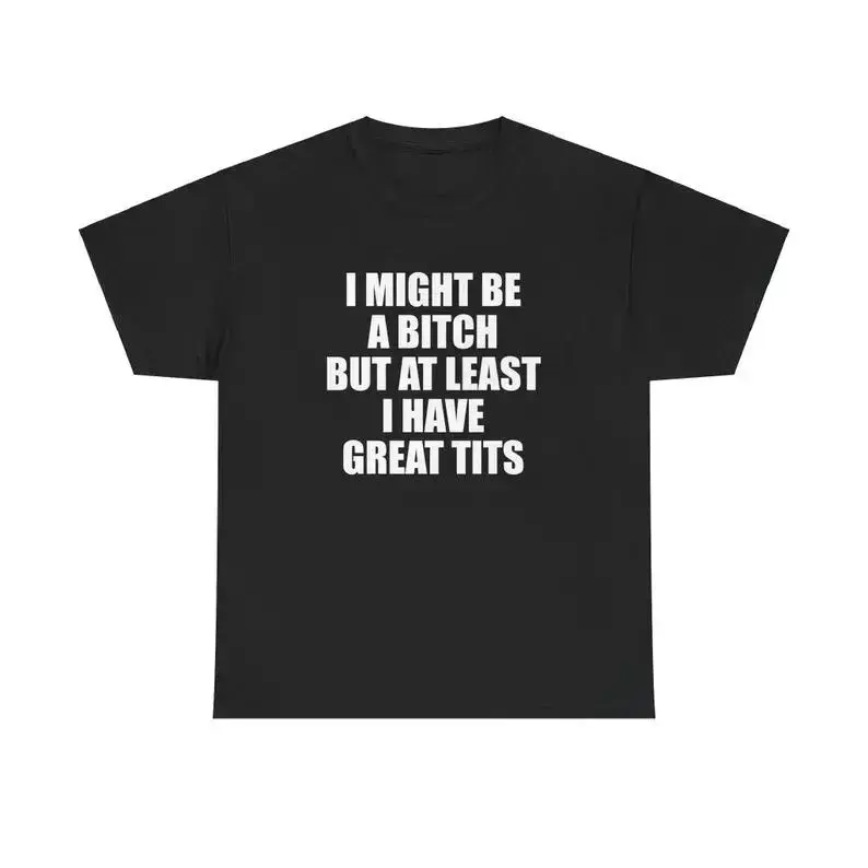 I Might Be A Bitch But At Least I Have Great Tits Unisex Tee Y2K Shirt Iconic Edgy Chaotic Sassy Cute Top Funny Party Gift Meme