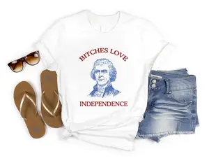 Bitches Love Independence Shirt, Funny Thomas Jefferson 4th of July Shirt, Independence Day Shirt, Memorial Day, Freedom Shirt, 4th of July Shirt