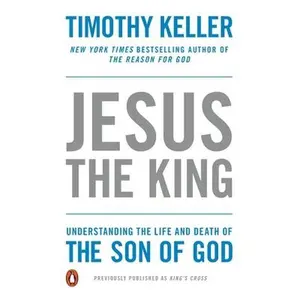 Jesus the King: Understanding the Life and Death of the Son of God -- Timothy Keller - Paperback