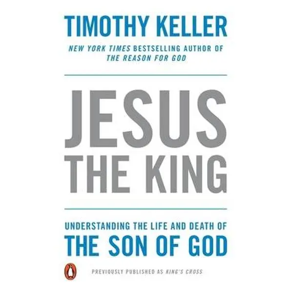 Jesus the King: Understanding the Life and Death of the Son of God -- Timothy Keller - Paperback