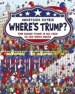 USED-Where's Trump?: Find Donald Trump in His Race to the White House by Catris, Anastasia (Hardcover)