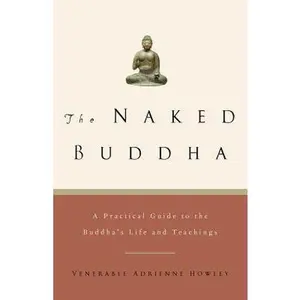 USED-The Naked Buddha: A Practical Guide to the Buddha's Life and Teachings by Howley, Adrienne (Paperback)