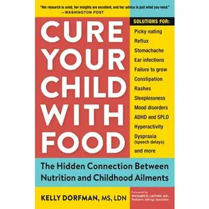USED-Cure Your Child with Food: The Hidden Connection Between Nutrition and Childhood Ailments by Dorfman, Kelly (Paperback)