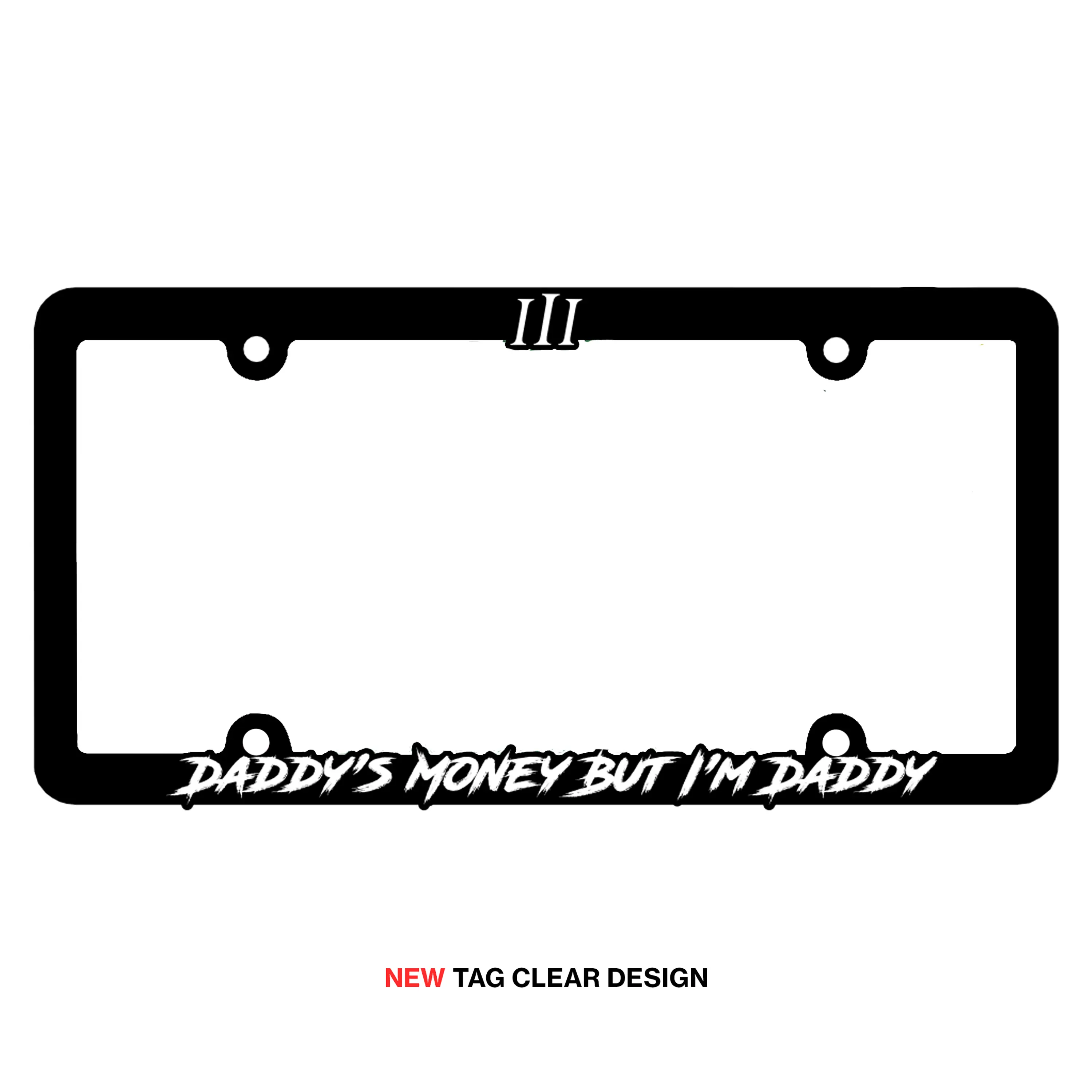 “DADDY'S MONEY BUT I'M DADDY" TAG CLEAR DESIGN | LICENSE PLATE FRAME