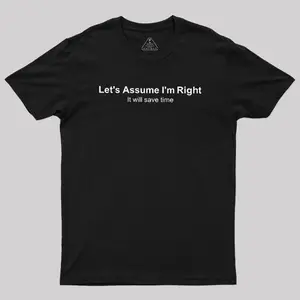 Let's Assume I am Right Geek T-Shirt