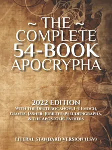 The Complete 54-Book Apocrypha 2022 Edition - Deuterocanon, Giants, Jasher, Jubilees, Pseudepigrapha, Apostolic Fathers, 1-3 Enoch Literal Standard Version Christian History Book