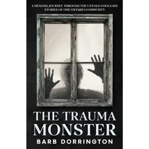 USED-The Trauma Monster: A Healing Journey Through The Untold Cold Case Stories of One Ontario Community by Dorrington, Barb (Paperback)