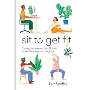 USED-Sit to Get Fit: Change the Way You Sit in 28 Days for Health, Energy and Longevity by Reading, Suzy (Hardcover)