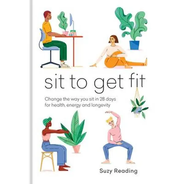 USED-Sit to Get Fit: Change the Way You Sit in 28 Days for Health, Energy and Longevity by Reading, Suzy (Hardcover)