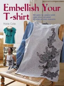 USED-Embellish Your T-shirt: 50 Ways to Create Your Own Style, Includes 35 Step-by-step Projects by Katie Cole (Paperback)