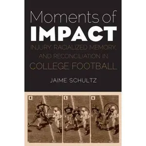 USED-Moments of Impact: Injury, Racialized Memory, and Reconciliation in College Football by Schultz, Jaime (Hardcover)