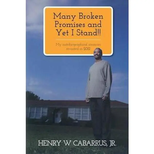 USED-Many Broken Promises and Yet I Stand!!: My Autobiographical Memoirs Revisited in 2012 Henry W. Cabarrus, Jr. by Henry W. Cabarrus Jr (Paperback)