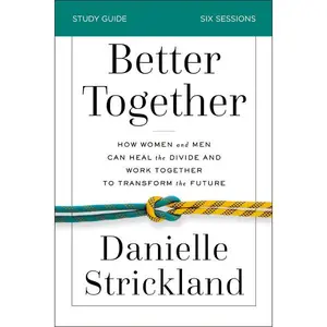 Better Together Bible Study Guide: How Women and Men Can Heal the Divide and Work Together to Transform the Future