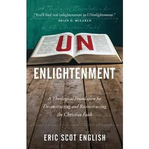 USED-UNenlightenment: A Theological Foundation for Deconstructing and Reconstructing the Christian Faith by English, Eric S. (Paperback)