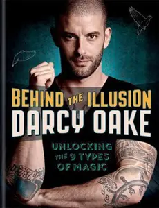 USED-Behind the Illusion: Unlocking the 9 Types of Magic by Darcy Oake (Hardcover)