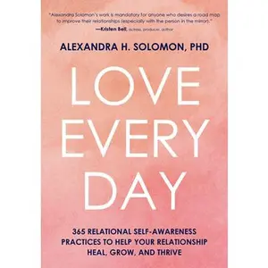 Love Every Day: 365 Relational Self-Awareness Practices to Help Your Relationship Heal, Grow, and Thrive -- Alexandra Solomon - Hardcover