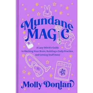 Mundane Magic: A Lazy Witch's Guide to Hacking Your Brain, Building a Daily Practice, and Getting Stuff Done -- Molly Donlan - Hardcover