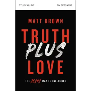 Truth Plus Love Bible Study Guide: The Jesus Way to Influence by Matt Brown [Paperback Book]