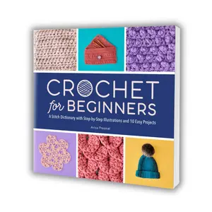 Crochet for Beginners – Stitch Dictionary with Step-by-Step Guide & 10 Easy Projects