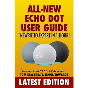 USED-All-New Echo Dot User Guide: Newbie to Expert in 1 Hour!: The Echo Dot User Manual That Should Have Come In The Box by Edwards, Jenna (Paperback)