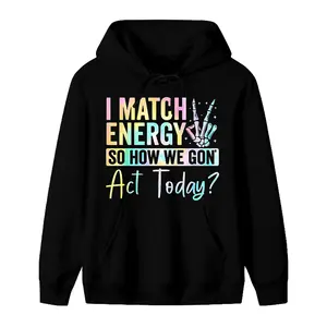 "I MATCH ENERGY SO HOW WE GON Act Today?" Hoodie, Graphic Hoodies, Adult Comfort Fashion Sweatshirt