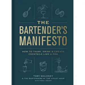 The Bartender's Manifesto: How to Think, Drink, and Create Cocktails Like a Pro -- Toby Maloney - Hardcover