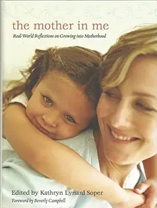 USED-The Mother in Me: Real-World Reflections on Growing Into Motherhood by Kathryn Lynard Soper (Hardcover)