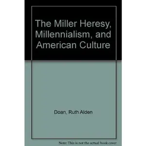 USED-The Miller Heresy, Millennialism, and American Culture by Ruth Alden Doan (Hardcover)